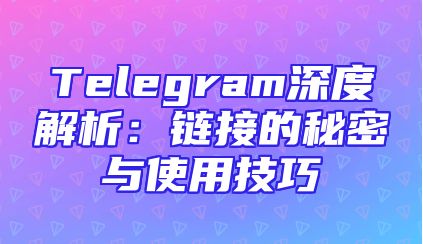 Telegram深度解析：链接的秘密与使用技巧