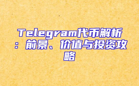 Telegram代币解析：前景、价值与投资攻略