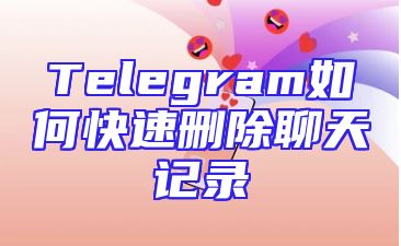 Telegram如何快速删除聊天记录