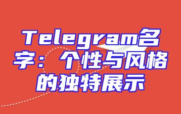 Telegram名字：个性与风格的独特展示