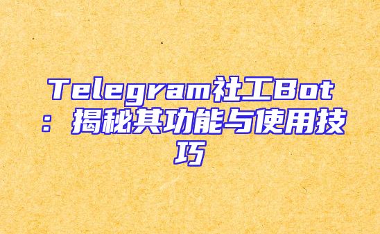 Telegram社工Bot：揭秘其功能与使用技巧