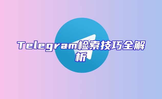 Telegram检索技巧全解析