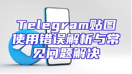 Telegram贴图使用错误解析与常见问题解决