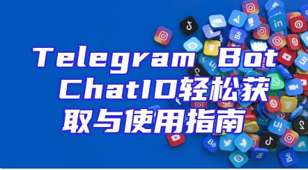 Telegram Bot ChatID轻松获取与使用指南