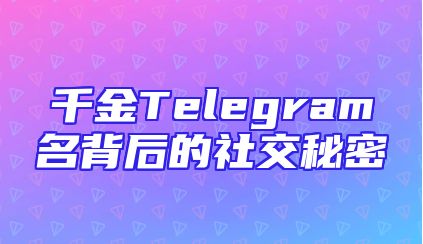 千金Telegram名背后的社交秘密