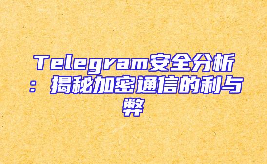 Telegram安全分析：揭秘加密通信的利与弊