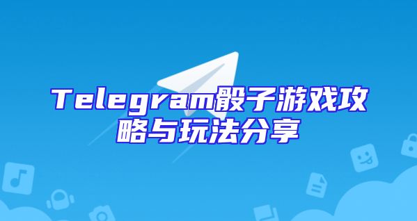 Telegram骰子游戏攻略与玩法分享
