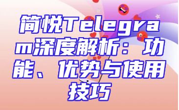 简悦Telegram深度解析：功能、优势与使用技巧