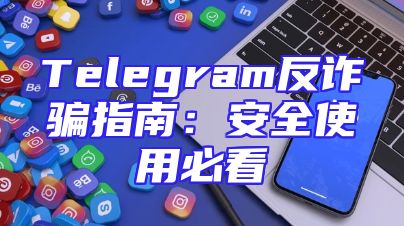 Telegram反诈骗指南：安全使用必看