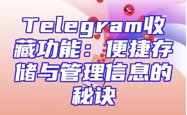 Telegram收藏功能：便捷存储与管理信息的秘诀