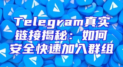Telegram真实链接揭秘：如何安全快速加入群组