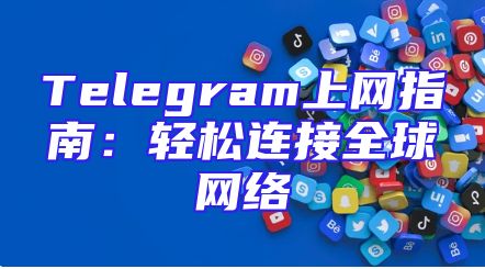 Telegram上网指南：轻松连接全球网络