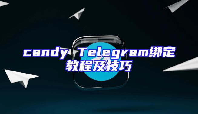 candy Telegram绑定教程及技巧