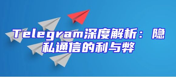 Telegram深度解析：隐私通信的利与弊