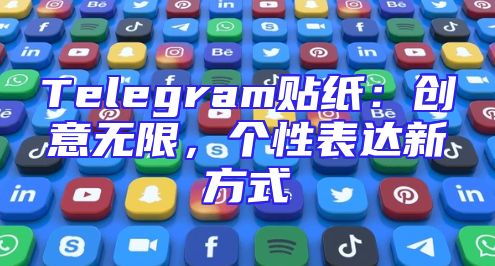 Telegram贴纸：创意无限，个性表达新方式