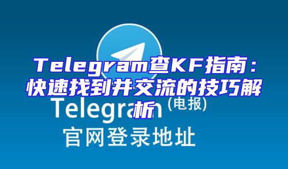 Telegram查KF指南：快速找到并交流的技巧解析