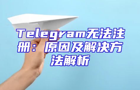 Telegram无法注册：原因及解决方法解析