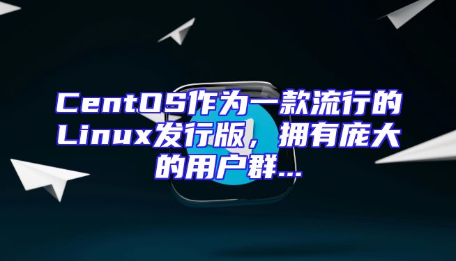CentOS作为一款流行的Linux发行版，拥有庞大的用户群...