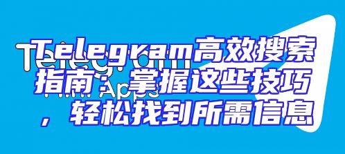 Telegram高效搜索指南：掌握这些技巧，轻松找到所需信息