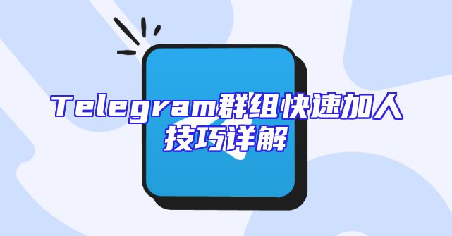 Telegram群组快速加人技巧详解