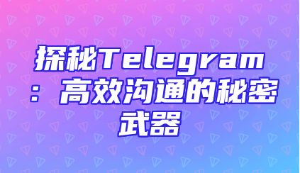 探秘Telegram：高效沟通的秘密武器