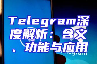 Telegram深度解析：含义、功能与应用