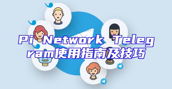 Pi Network Telegram使用指南及技巧