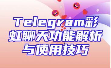 Telegram彩虹聊天功能解析与使用技巧