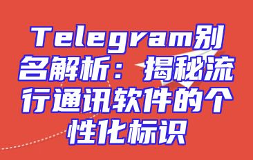 Telegram别名解析：揭秘流行通讯软件的个性化标识